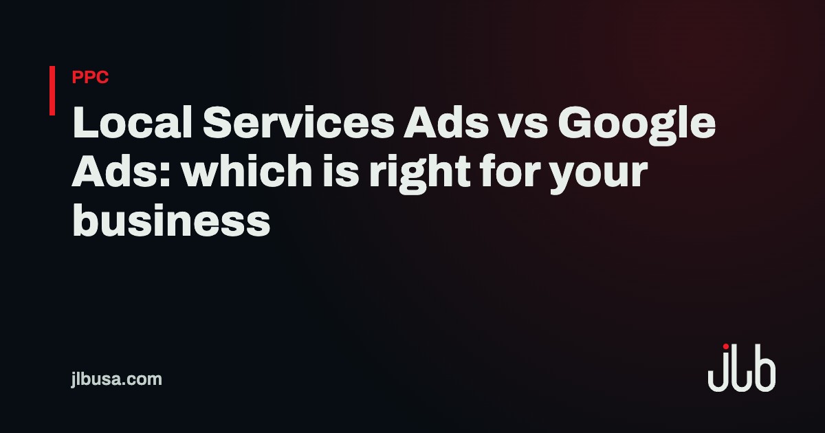 Local Services Ads vs Google Ads: which is right for your business | JLB USA