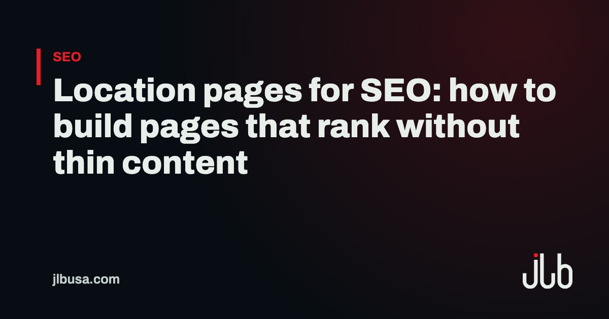 Location pages for SEO: how to build pages that rank without thin content | JLB USA