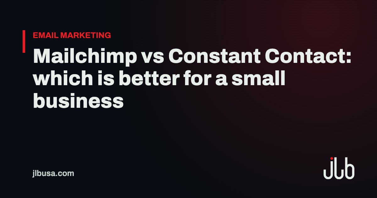 Mailchimp vs Constant Contact: which is better for a small business | JLB USA