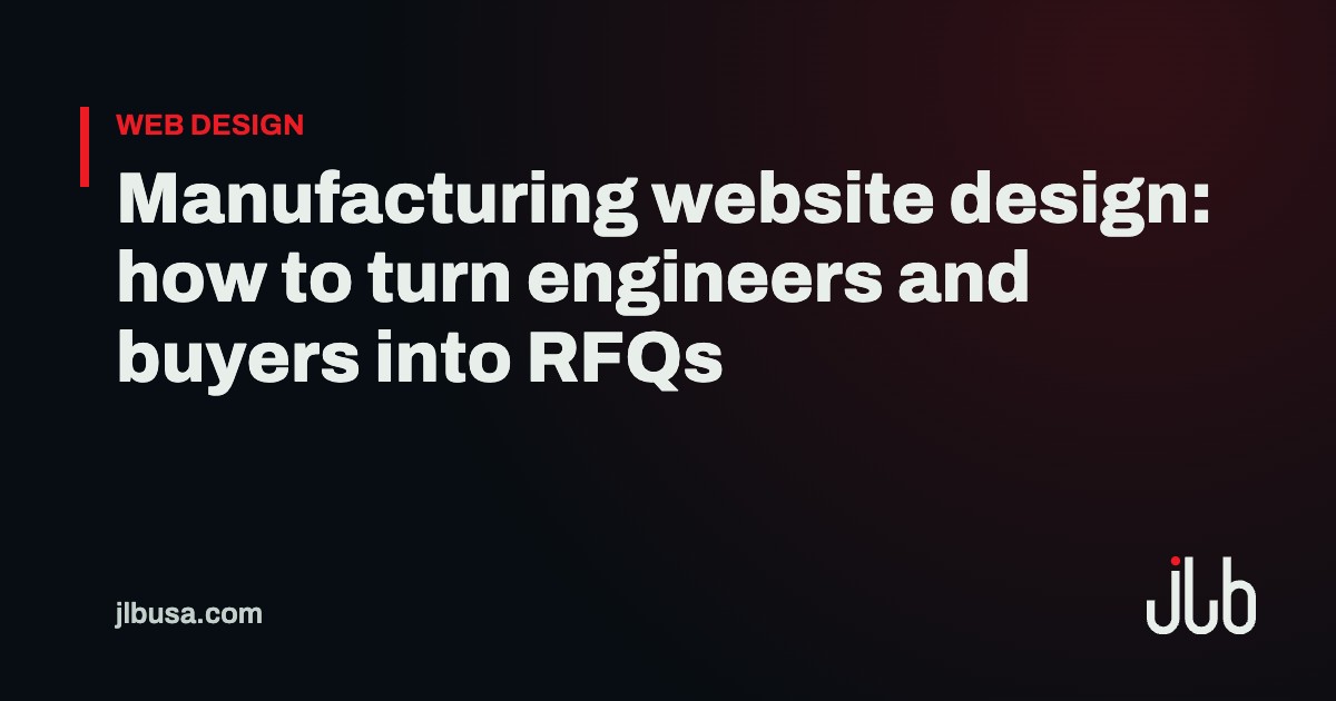 Manufacturing website design: how to turn engineers and buyers into RFQs | JLB USA