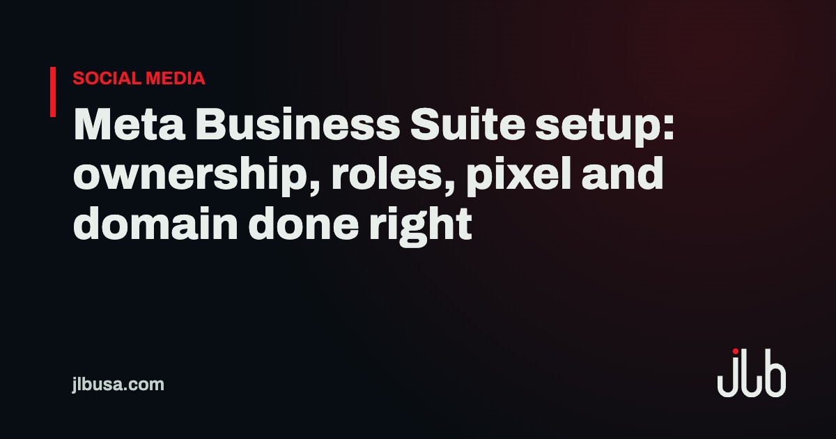 Meta Business Suite setup: ownership, roles, pixel and domain done right | JLB USA