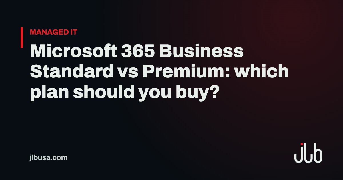 Microsoft 365 Business Standard vs Premium: which plan should you buy? | JLB USA