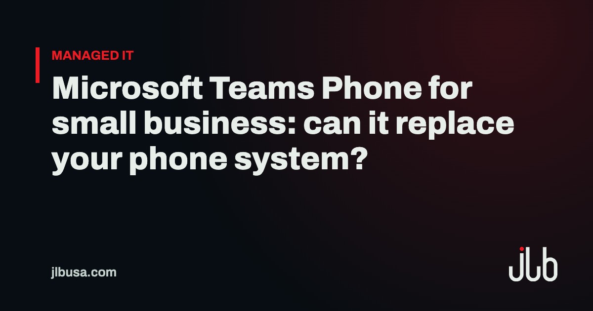 Microsoft Teams Phone for small business: can it replace your phone system? | JLB USA