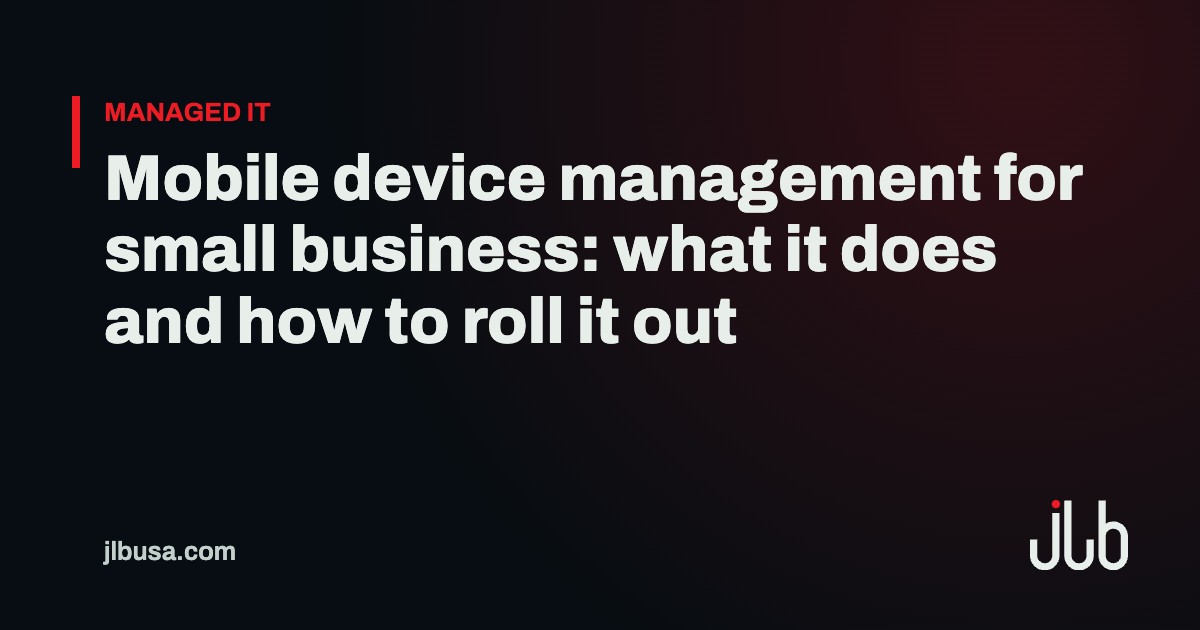 Mobile device management for small business: what it does and how to roll it out | JLB USA
