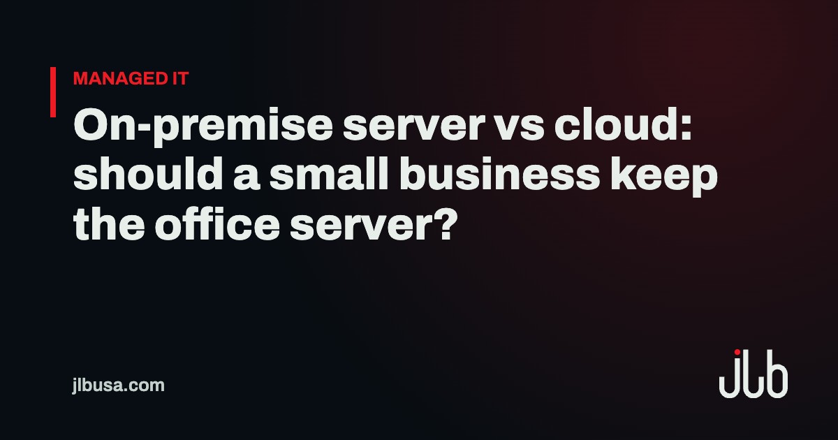 On-premise server vs cloud: should a small business keep the office server? | JLB USA