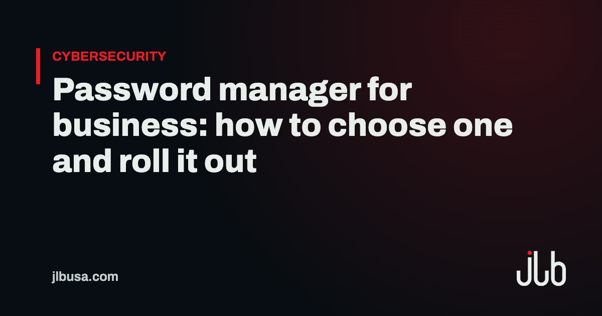 Password manager for business: how to choose one and roll it out | JLB USA