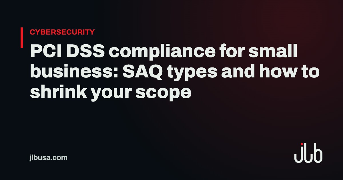 PCI DSS compliance for small business: SAQ types and how to shrink your scope | JLB USA
