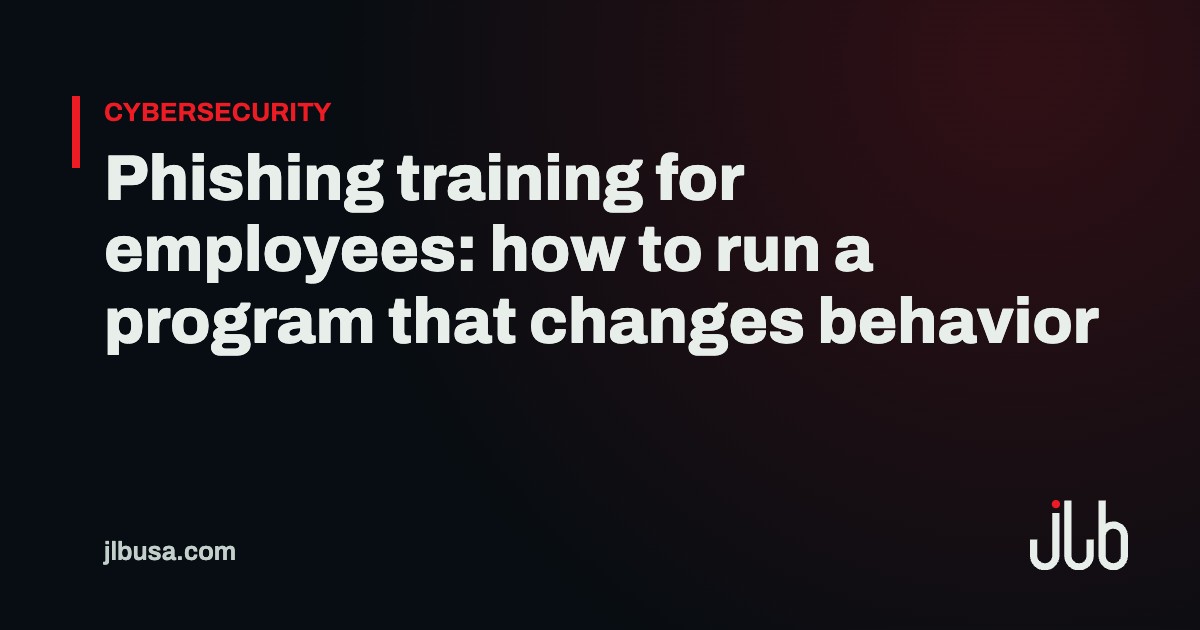 Phishing training for employees: how to run a program that changes behavior | JLB USA