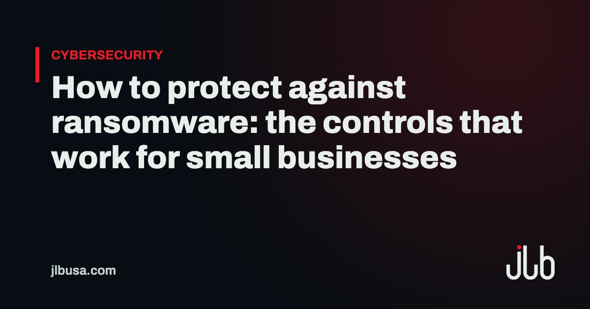 How to protect against ransomware: the controls that work for small businesses | JLB USA
