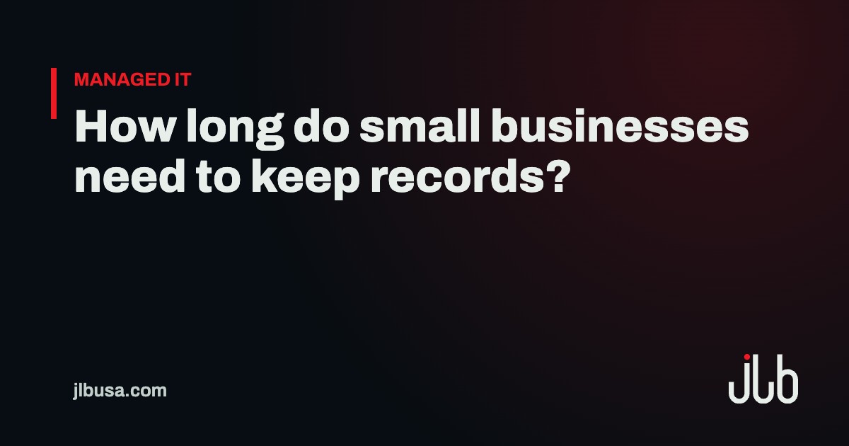 How long do small businesses need to keep records? | JLB USA