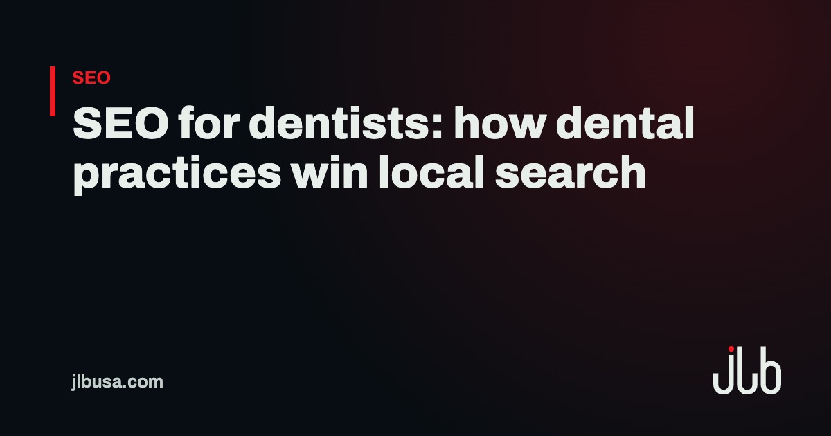 SEO for dentists: how dental practices win local search | JLB USA