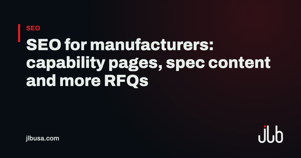 SEO for manufacturers: capability pages, spec content and more RFQs | JLB USA
