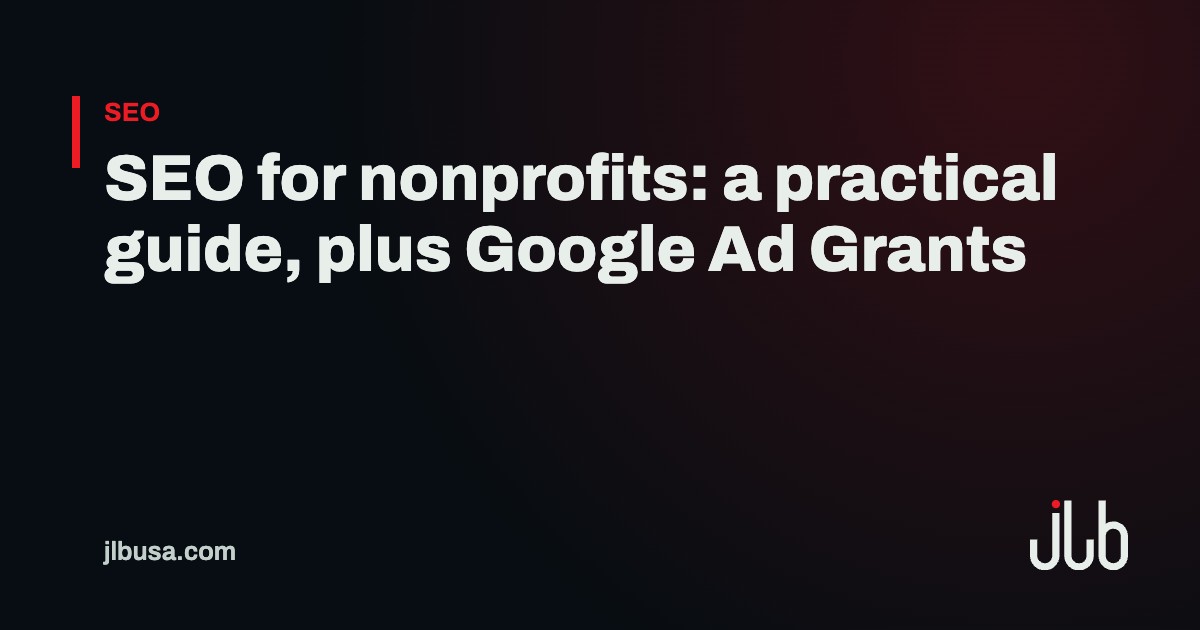 SEO for nonprofits: a practical guide, plus Google Ad Grants | JLB USA