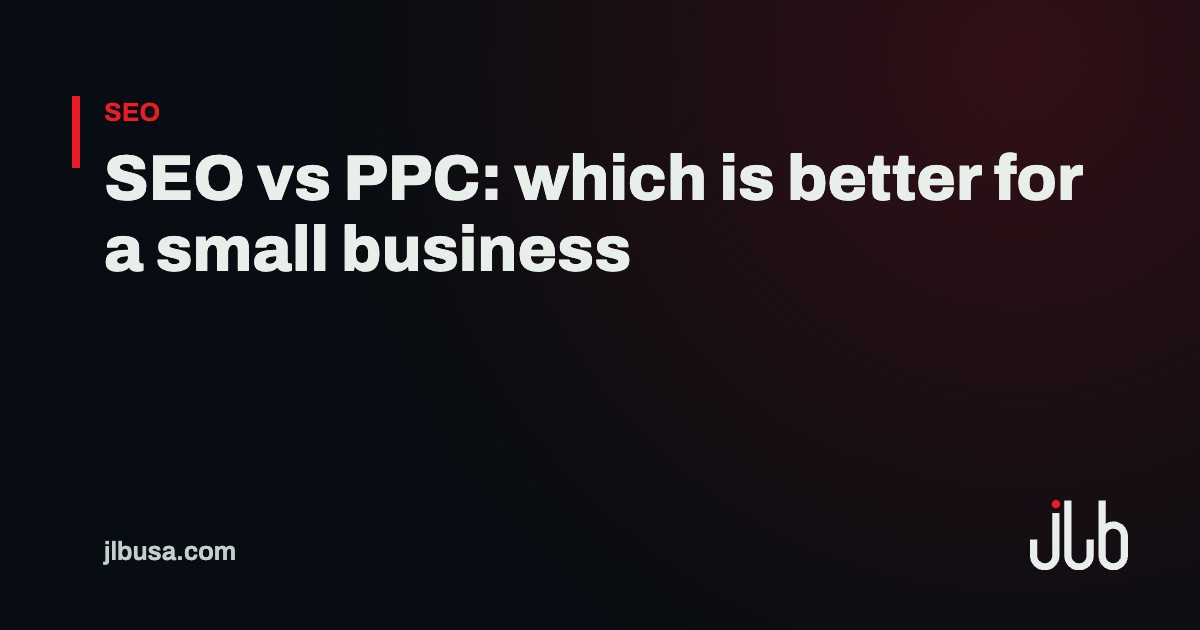SEO vs PPC: which is better for a small business | JLB USA