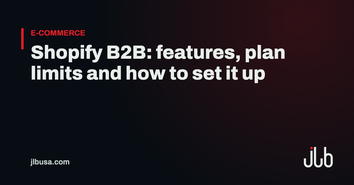 Shopify B2B: features, plan limits and how to set it up | JLB USA