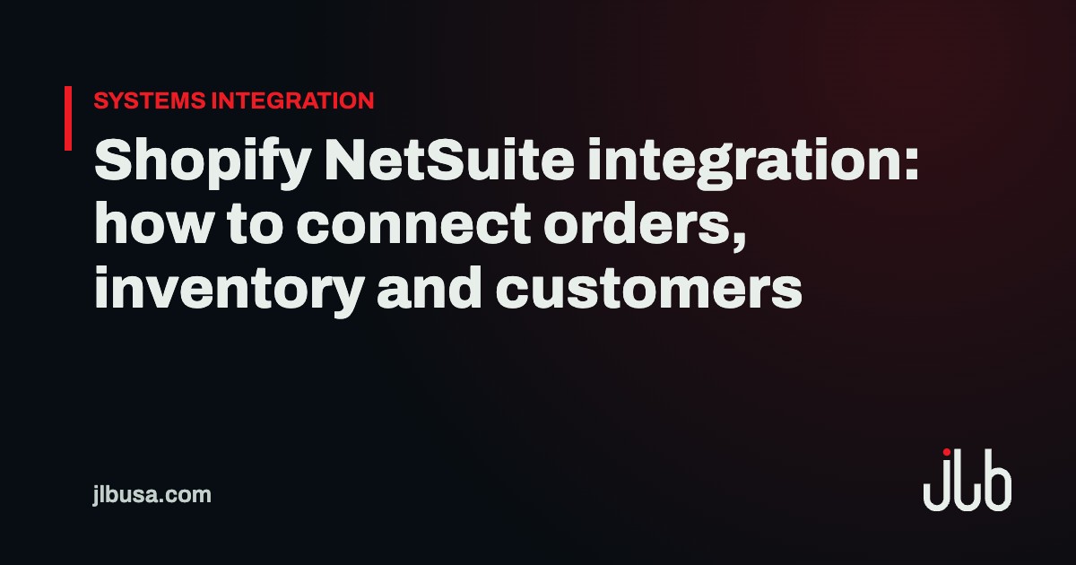 Shopify NetSuite integration: how to connect orders, inventory and customers | JLB USA