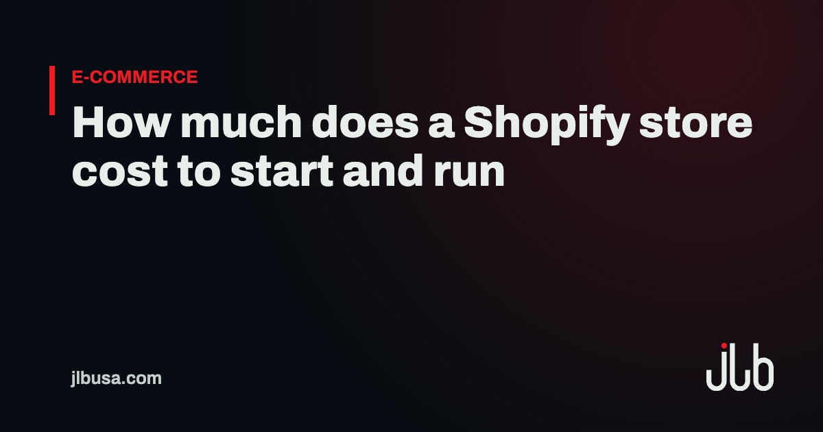 How much does a Shopify store cost to start and run | JLB USA