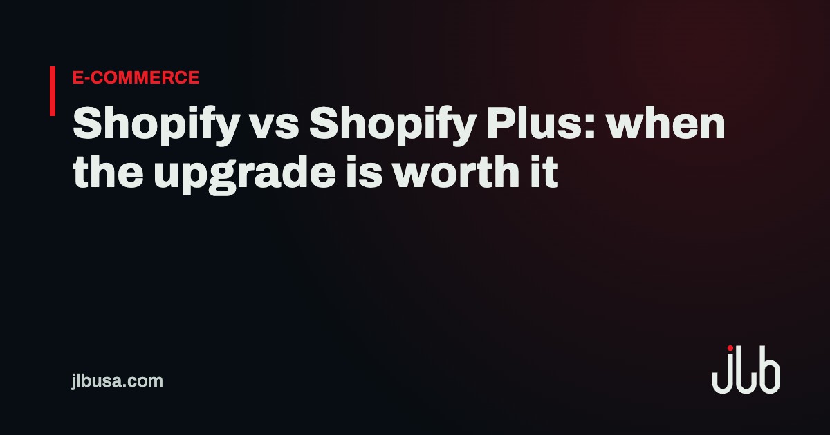 Shopify vs Shopify Plus: when the upgrade is worth it | JLB USA