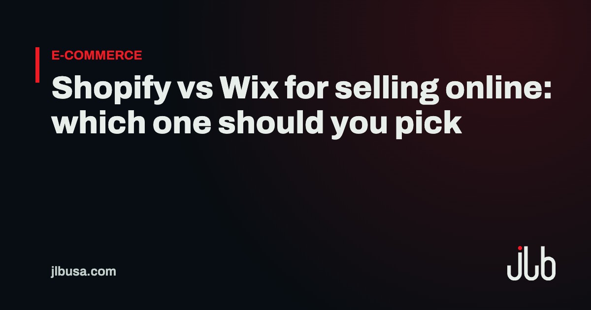 Shopify vs Wix for selling online: which one should you pick | JLB USA
