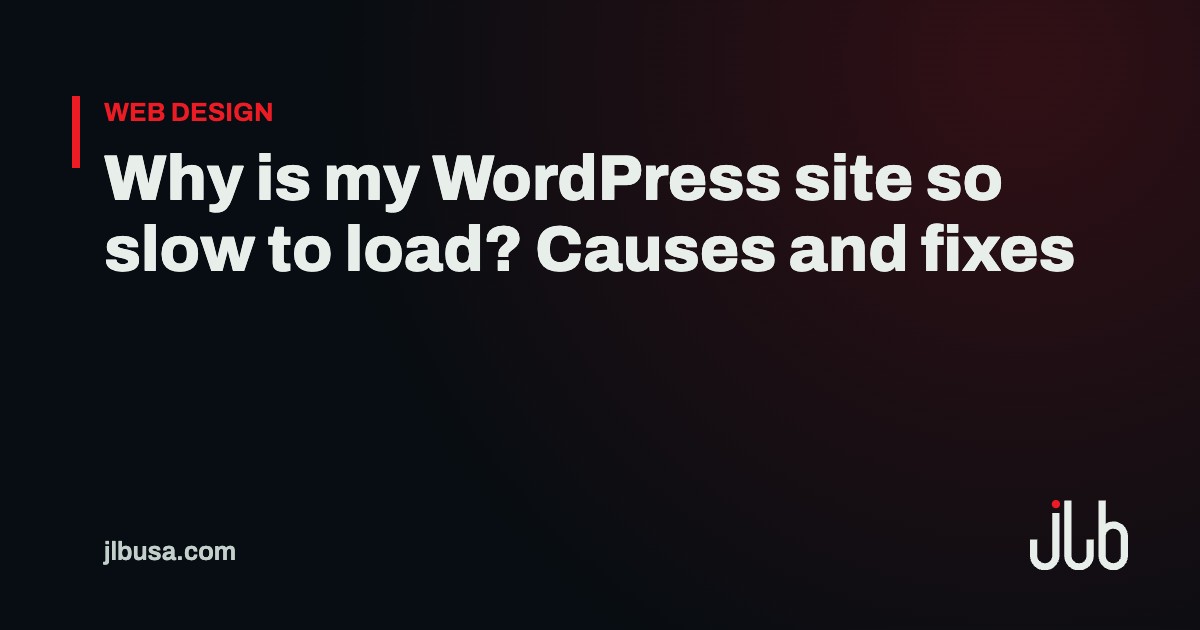 Why is my WordPress site so slow to load? Causes and fixes | JLB USA