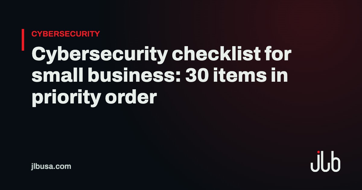 Cybersecurity checklist for small business: 30 items in priority order | JLB USA