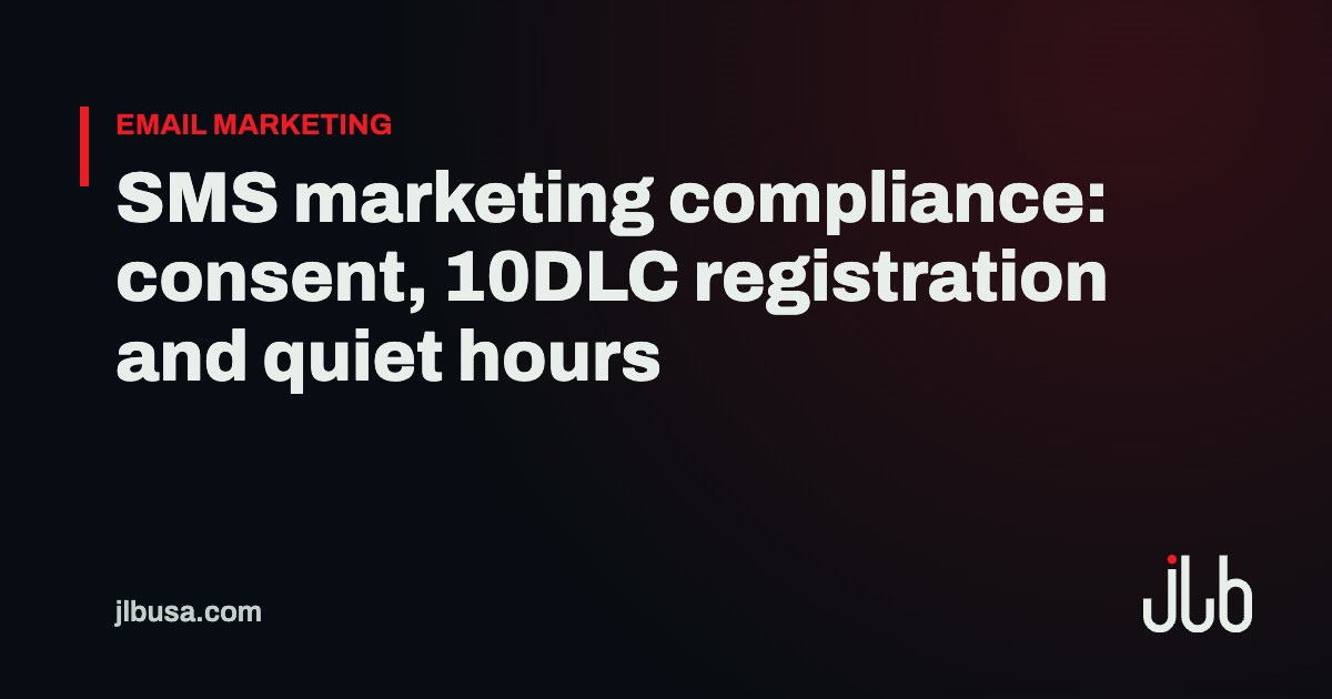 SMS marketing compliance: consent, 10DLC registration and quiet hours | JLB USA