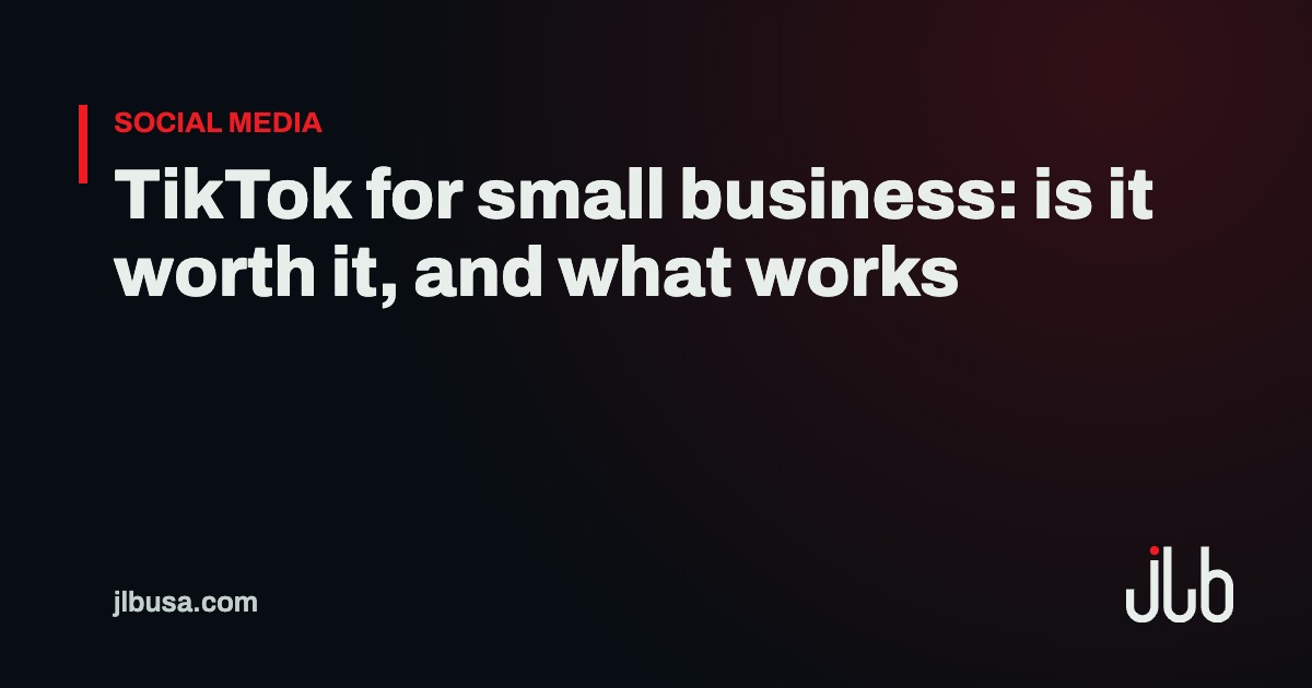 TikTok for small business: is it worth it, and what works | JLB USA