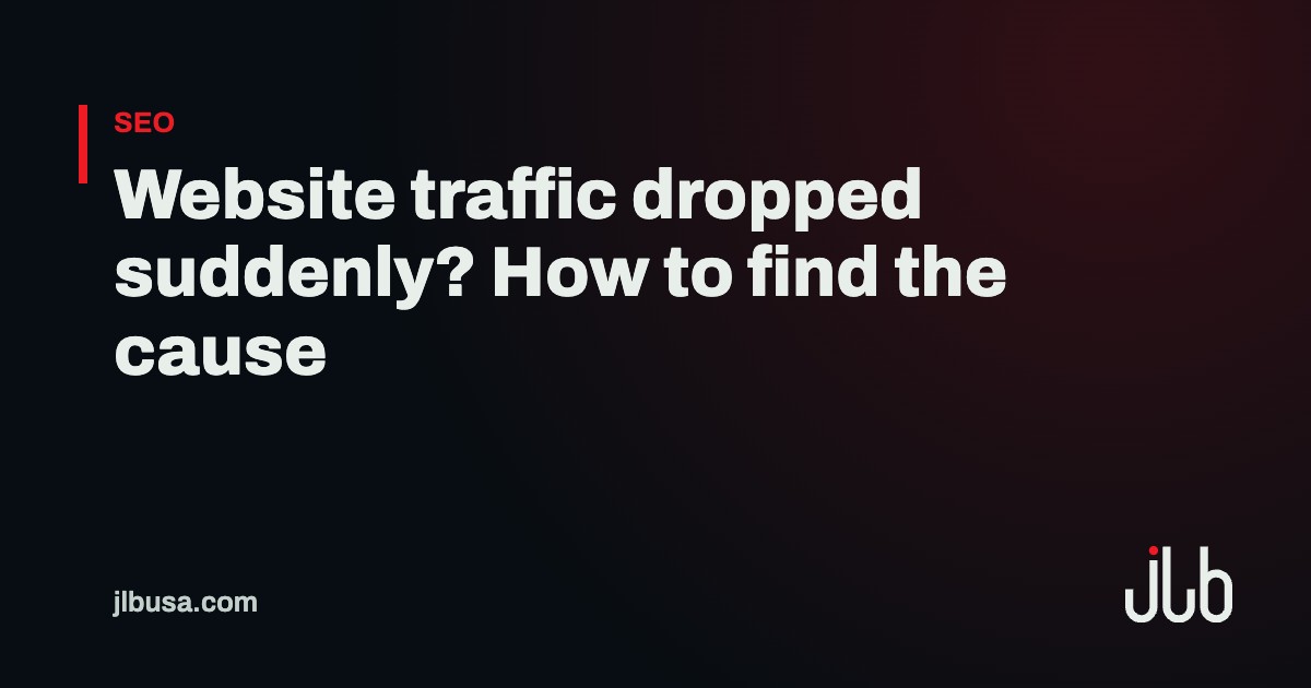 Website traffic dropped suddenly? How to find the cause | JLB USA