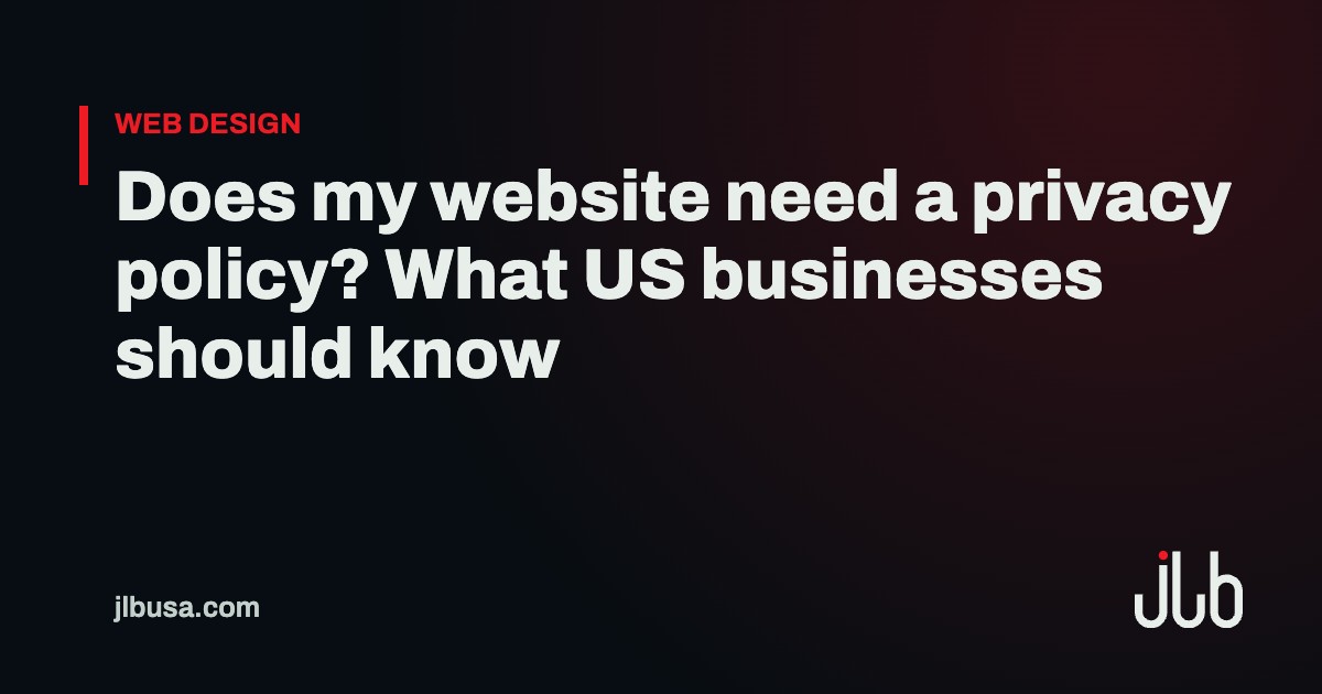 Does my website need a privacy policy? What US businesses should know | JLB USA