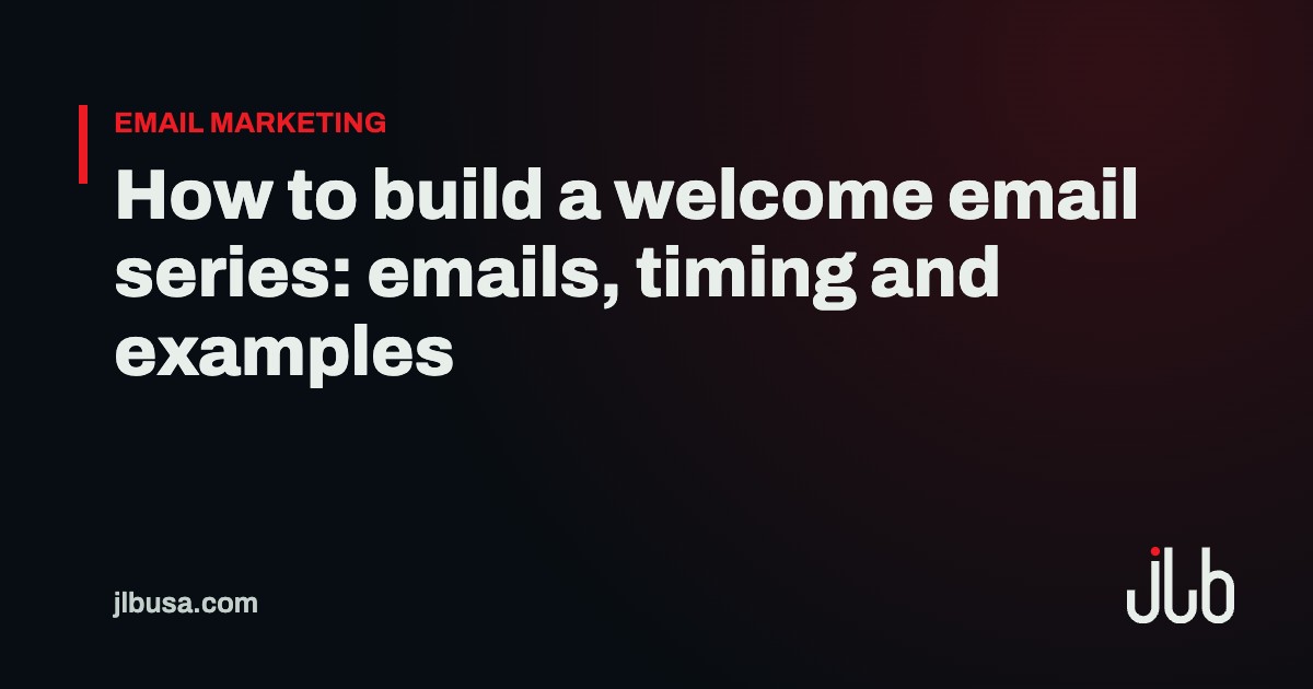How to build a welcome email series: emails, timing and examples | JLB USA