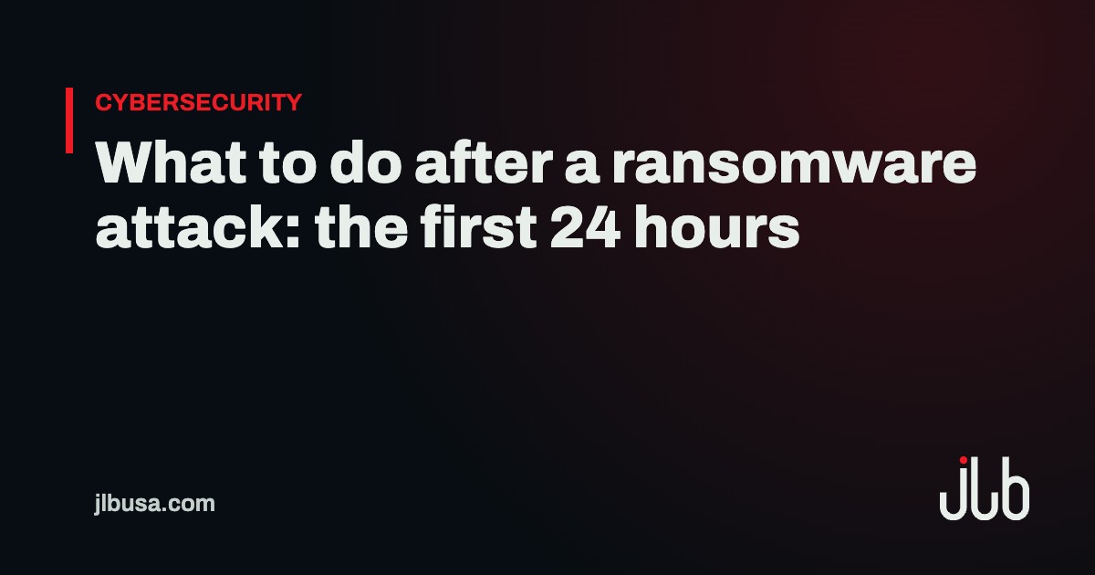What to do after a ransomware attack: the first 24 hours | JLB USA