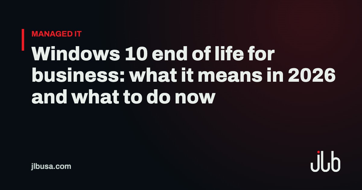 Windows 10 end of life for business: what it means in 2026 and what to do now | JLB USA