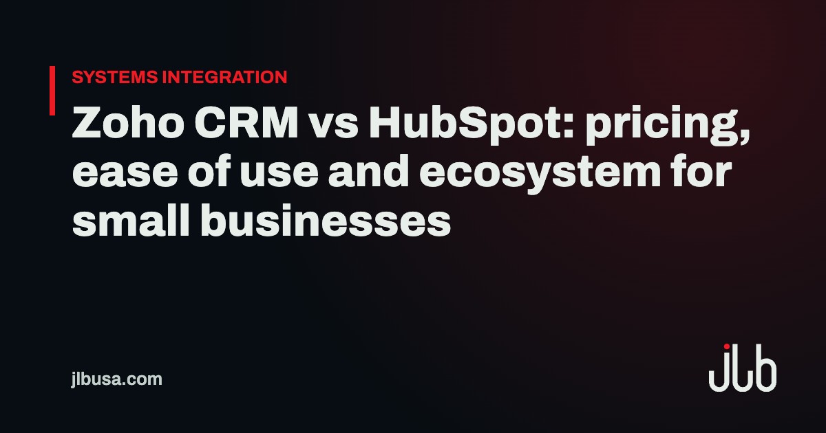 Zoho CRM vs HubSpot: pricing, ease of use and ecosystem for small businesses | JLB USA